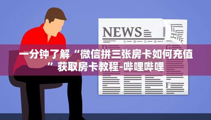 一分钟了解“微信拼三张房卡如何充值”获取房卡教程-哔哩哔哩 一分钟了解“微信拼三张房卡如何充值”获取房卡教程-哔哩哔哩
