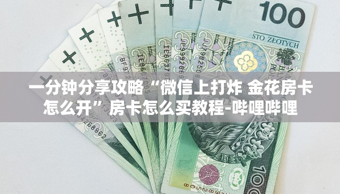 一分钟分享攻略“微信上打炸 金花房卡怎么开”房卡怎么买教程-哔哩哔哩