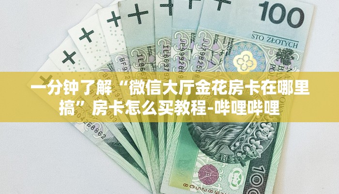 一分钟了解“微信大厅金花房卡在哪里搞”房卡怎么买教程-哔哩哔哩 一分钟了解“微信大厅金花房卡在哪里搞”房卡怎么买教程-哔哩哔哩