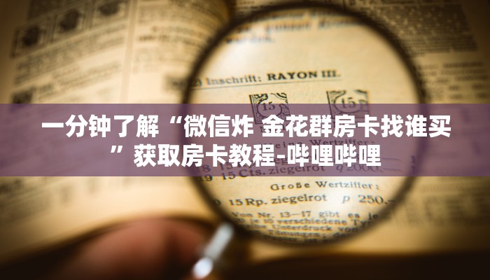 一分钟了解“微信炸 金花群房卡找谁买”获取房卡教程-哔哩哔哩