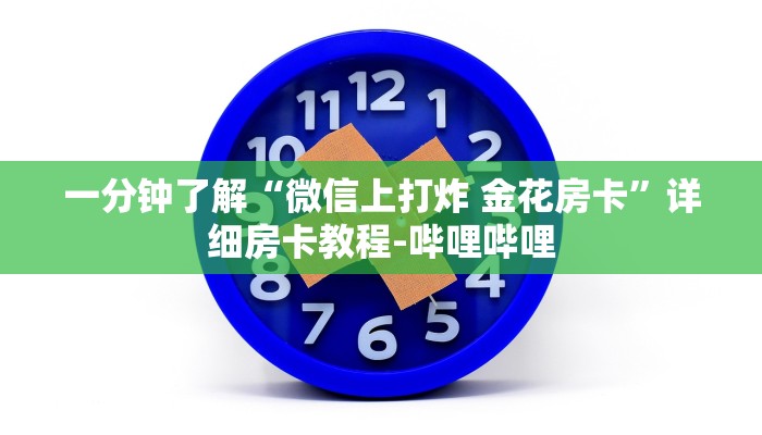 一分钟了解“微信上打炸 金花房卡”详细房卡教程-哔哩哔哩