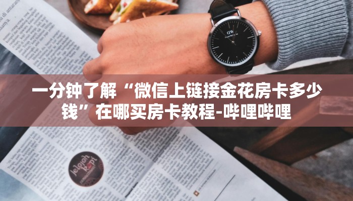 一分钟了解“微信上链接金花房卡多少钱”在哪买房卡教程-哔哩哔哩