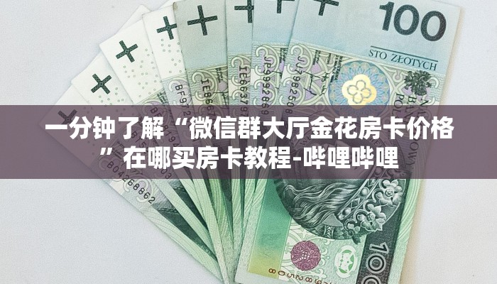 一分钟了解“微信群大厅金花房卡价格”在哪买房卡教程-哔哩哔哩
