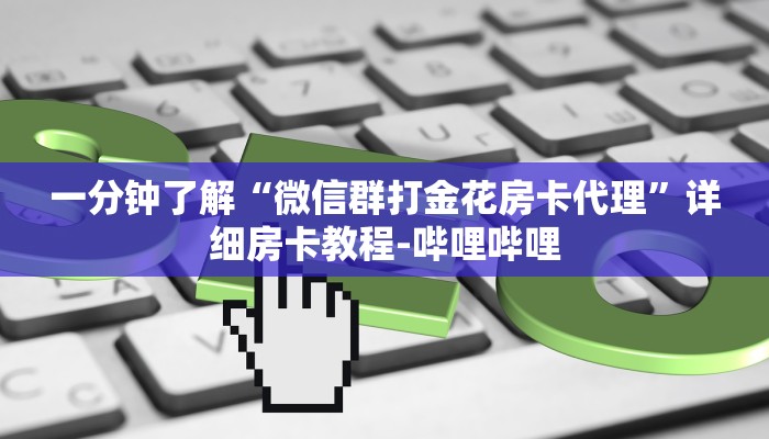 一分钟了解“微信群打金花房卡代理”详细房卡教程-哔哩哔哩