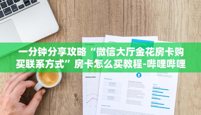 一分钟分享攻略“微信大厅金花房卡购买联系方式”房卡怎么买教程-哔哩哔哩