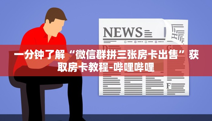 一分钟了解“微信群拼三张房卡出售”获取房卡教程-哔哩哔哩