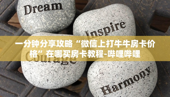 一分钟分享攻略“微信上打牛牛房卡价格”在哪买房卡教程-哔哩哔哩