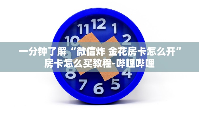 一分钟了解“微信炸 金花房卡怎么开”房卡怎么买教程-哔哩哔哩