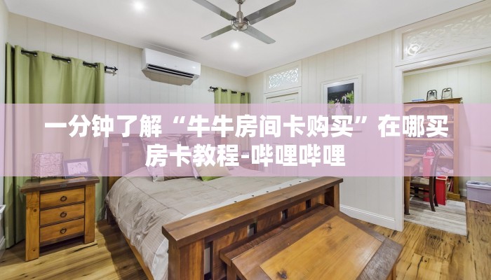 一分钟了解“牛牛房间卡购买”在哪买房卡教程-哔哩哔哩 一分钟了解“牛牛房间卡购买”在哪买房卡教程-哔哩哔哩