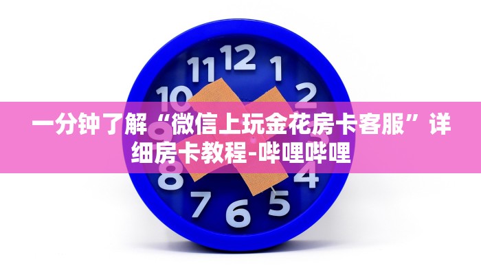 一分钟了解“微信上玩金花房卡客服”详细房卡教程-哔哩哔哩
