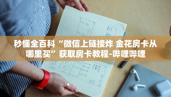 秒懂全百科“微信上链接炸 金花房卡从哪里买”获取房卡教程-哔哩哔哩