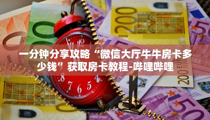 一分钟分享攻略“微信大厅牛牛房卡多少钱”获取房卡教程-哔哩哔哩