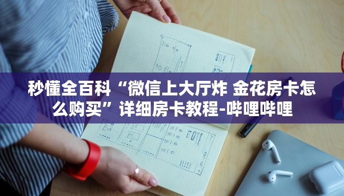 秒懂全百科“微信上大厅炸 金花房卡怎么购买”详细房卡教程-哔哩哔哩