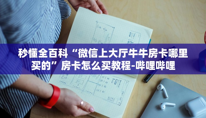 秒懂全百科“微信上大厅牛牛房卡哪里买的”房卡怎么买教程-哔哩哔哩