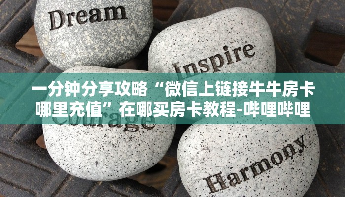 一分钟分享攻略“微信上链接牛牛房卡哪里充值”在哪买房卡教程-哔哩哔哩 一分钟分享攻略“微信上链接牛牛房卡哪里充值”在哪买房卡教程-哔哩哔哩