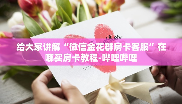 给大家讲解“微信金花群房卡客服”在哪买房卡教程-哔哩哔哩