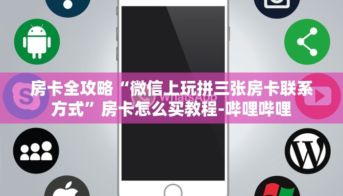 房卡全攻略“微信上玩拼三张房卡联系方式”房卡怎么买教程-哔哩哔哩