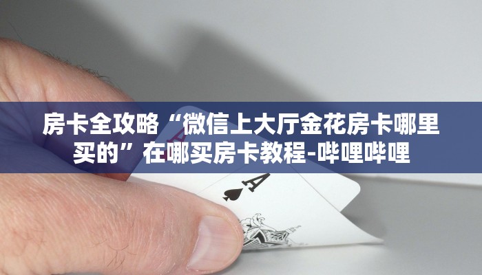 房卡全攻略“微信上大厅金花房卡哪里买的”在哪买房卡教程-哔哩哔哩