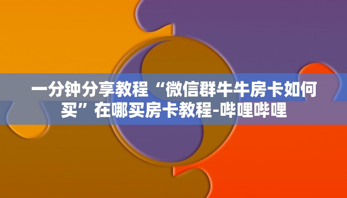 一分钟分享教程“微信群牛牛房卡如何买”在哪买房卡教程-哔哩哔哩