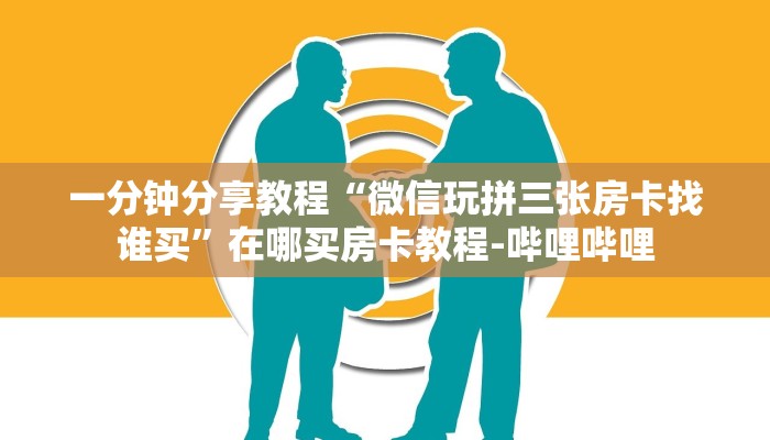 一分钟分享教程“微信玩拼三张房卡找谁买”在哪买房卡教程-哔哩哔哩