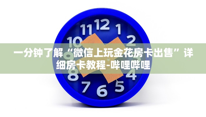 一分钟了解“微信上玩金花房卡出售”详细房卡教程-哔哩哔哩