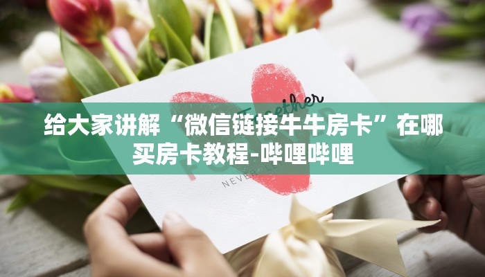 给大家讲解“微信链接牛牛房卡”在哪买房卡教程-哔哩哔哩