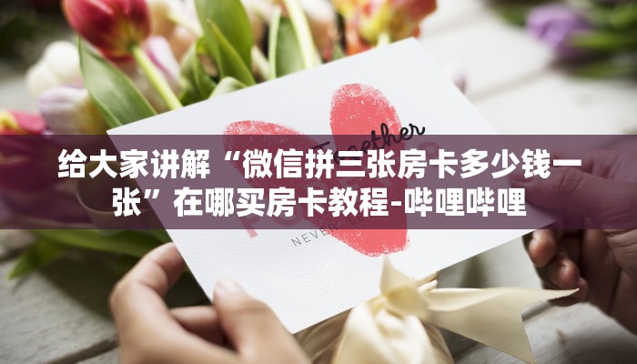 给大家讲解“微信拼三张房卡多少钱一张”在哪买房卡教程-哔哩哔哩