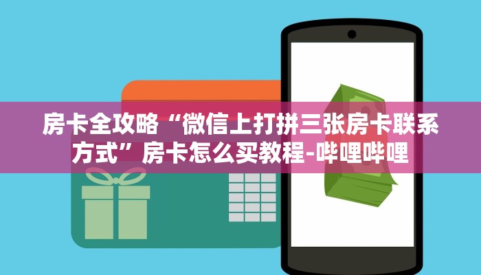 房卡全攻略“微信上打拼三张房卡联系方式”房卡怎么买教程-哔哩哔哩
