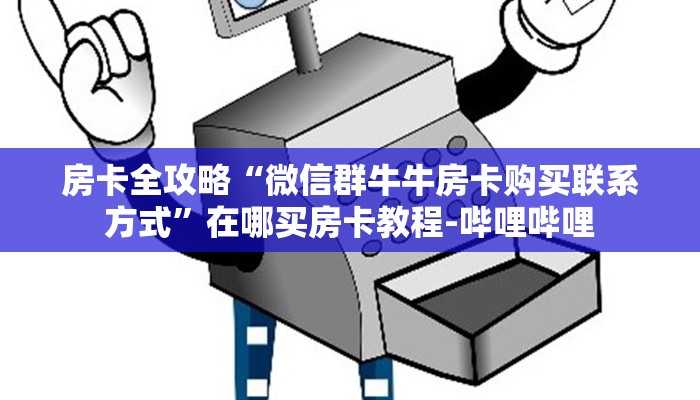 房卡全攻略“微信群牛牛房卡购买联系方式”在哪买房卡教程-哔哩哔哩