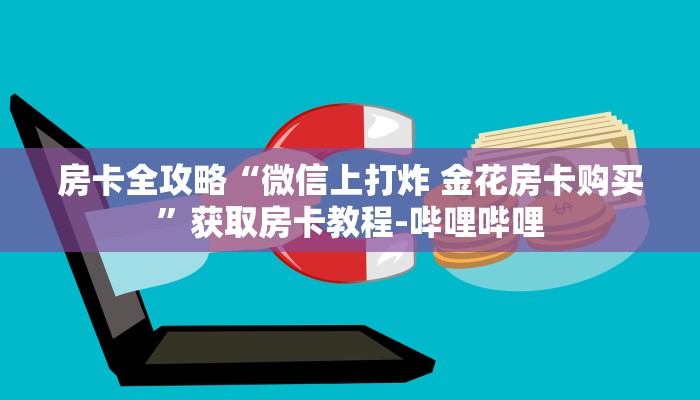 房卡全攻略“微信上打炸 金花房卡购买”获取房卡教程-哔哩哔哩