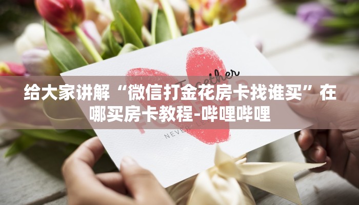 给大家讲解“微信打金花房卡找谁买”在哪买房卡教程-哔哩哔哩