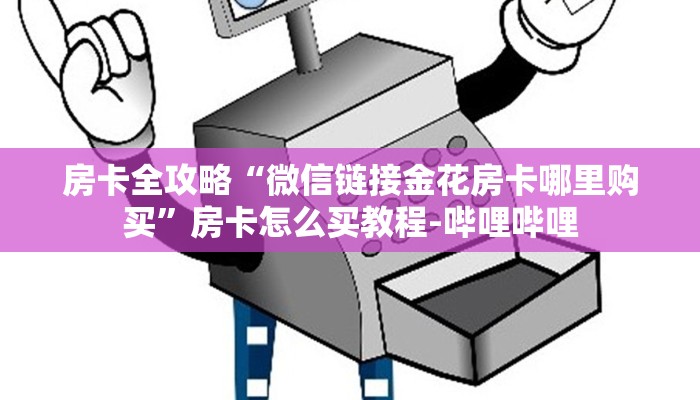 房卡全攻略“微信链接金花房卡哪里购买”房卡怎么买教程-哔哩哔哩